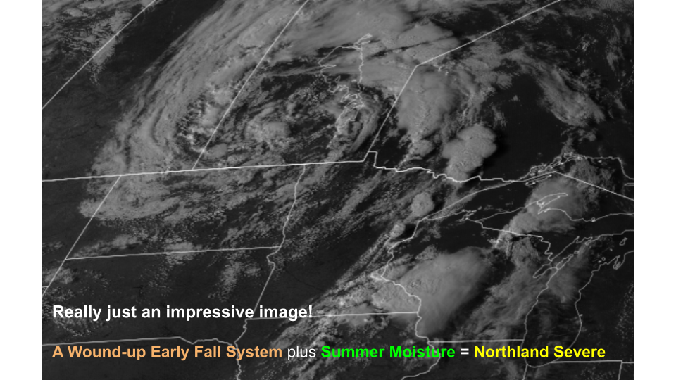 Satellite image from Thursday evening, approximately 7 PM  Text reads: Really just an impressive image!  A Wound-up Early Fall System plus Summer Moisture = Northland Severe